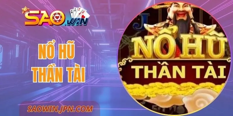 Nổ Hũ Thần Tài - Trải Nghiệm Quay Hũ Vô Cùng Hấp Dẫn Nổ Hũ Thần Tài SAOWIN - Trải Nghiệm Quay Hũ Vô Cùng Hấp Dẫn