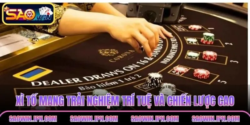 Xì Tố SAOWIN – Thủ Thuật Độc Đáo Giúp Làm Chủ Bàn Cược Xì tố mang trải nghiệm trí tuệ và chiến lược cao