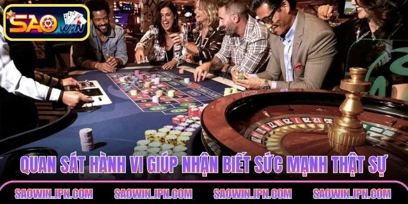 Xì Tố SAOWIN – Thủ Thuật Độc Đáo Giúp Làm Chủ Bàn Cược Quan sát hành vi giúp nhận biết sức mạnh thật sự